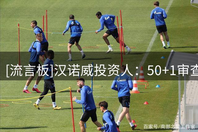 [流言板]汉诺威投资人：50+1审查花了8年，解决方案肯定又要拖更久